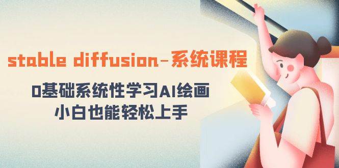 stable diffusion-系统课程：0基础系统性学习AI绘画，小白也能轻松上手|媒矿库