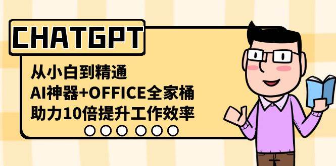 CHATGPT-从小白到精通，AI神器+OFFICE全家桶，助力10倍提升工作效率|媒矿库
