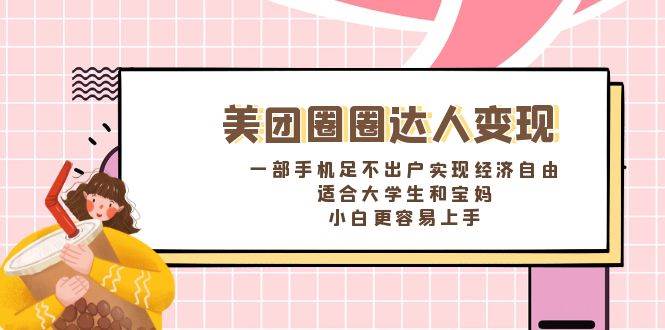 《美团圈圈达人变现，一部手机足不出户实现经济自由。适合大学生和宝妈，小白更容易上手》|媒矿库