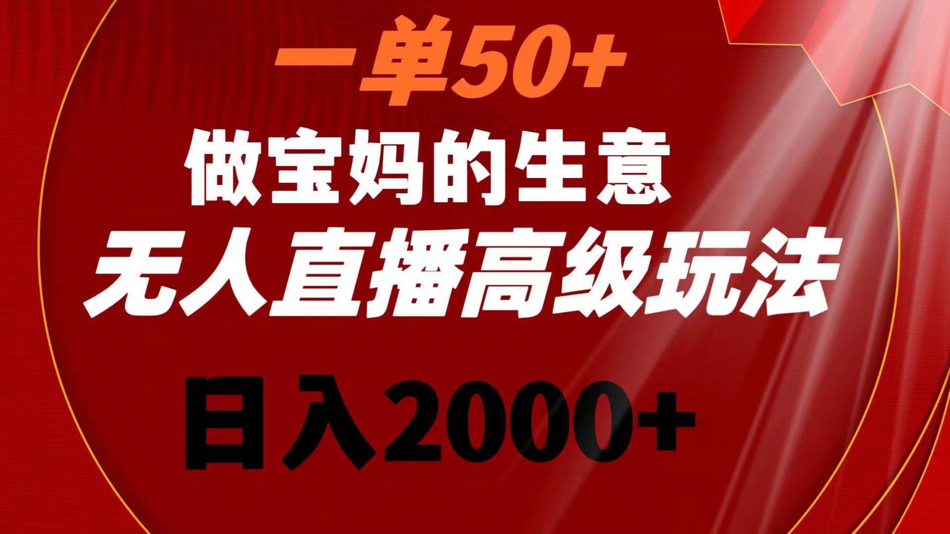 一单50+做宝妈的生意 无人直播高级玩法 日入2000+|媒矿库