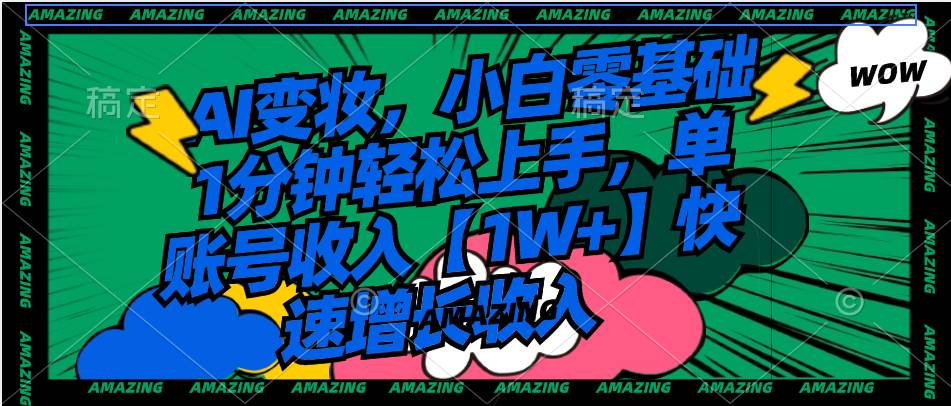 AI变妆,小白零基础1分钟轻松上手,单账号收入【1W+】快速增长收入|媒矿库