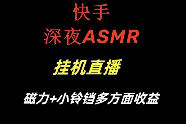 快手深夜ASMR挂机直播磁力+小铃铛多方面收益|媒矿库