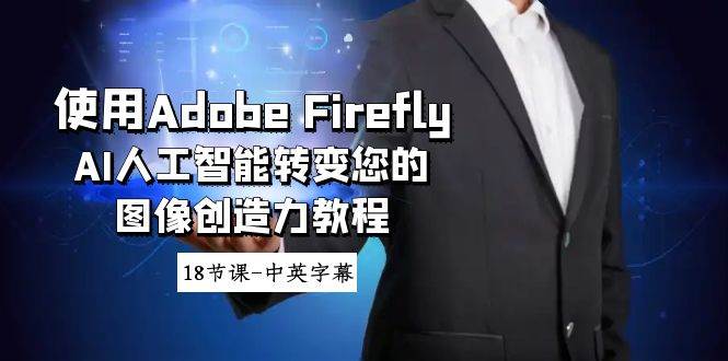 使用Adobe Firefly AI人工智能转变您的图像创造力教程-18节课-中英字幕|媒矿库