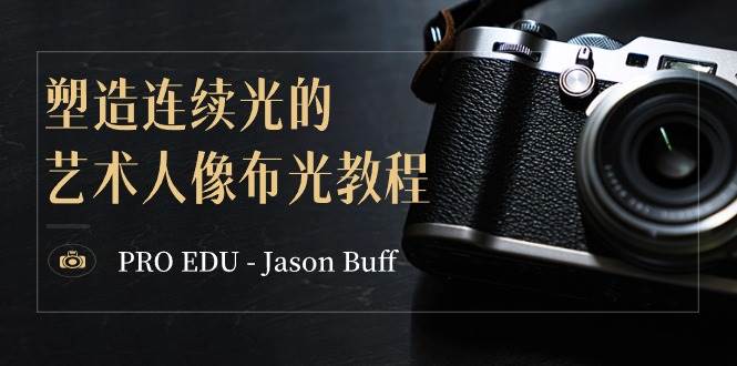 PRO EDU - Jason Buff 塑造连续光的艺术人像布光教程-15节课-中英字幕|媒矿库