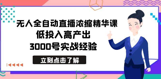 最新无人全自动直播浓缩精华课,低投入高产出,3000号实战经验|媒矿库