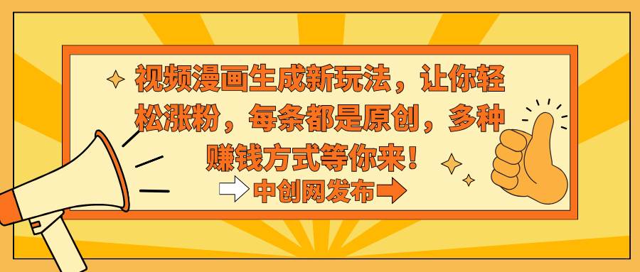 视频漫画生成新玩法,让你轻松涨粉,每条都是原创,多种赚钱方式等你来!|媒矿库