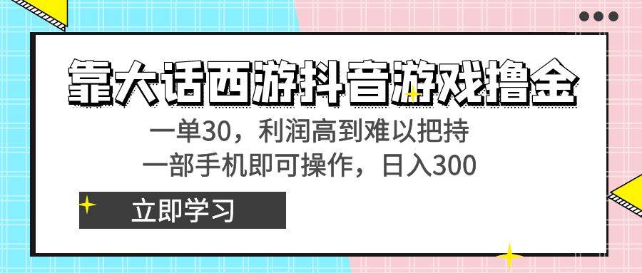 靠大话西游抖音游戏撸金,一单30,利润高到难以把持,一部手机即可操作|媒矿库