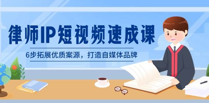 律师-IP短视频速成课，6步拓展优质案源，打造自媒体品牌（无水印）|媒矿库