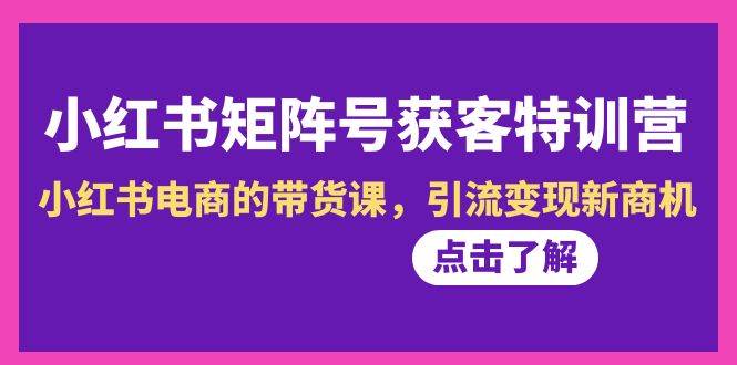 小红书-矩阵号获客特训营-第10期，小红书电商的带货课，引流变现新商机|媒矿库