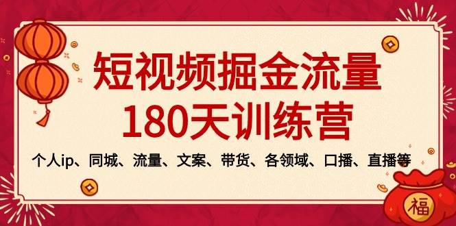 短视频-掘金流量180天训练营，个人ip、同城、流量、文案、带货、各领域、口播、直播等|媒矿库
