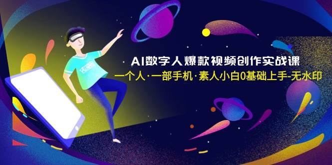 AI数字人爆款视频创作实战课，一个人·一部手机·素人小白0基础上手-无水印|媒矿库