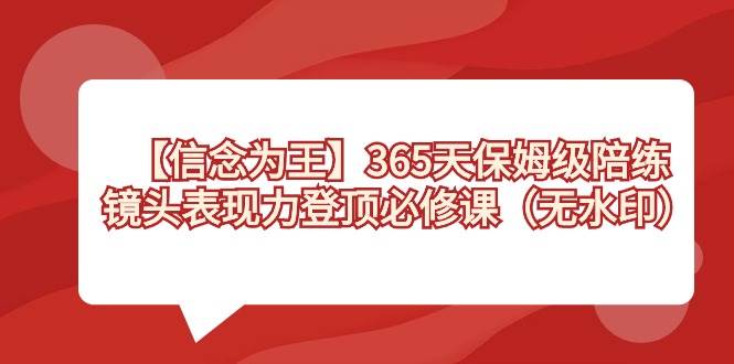 【信念 为王】365天-保姆级陪练，镜头表现力登顶必修课（无水印）|媒矿库