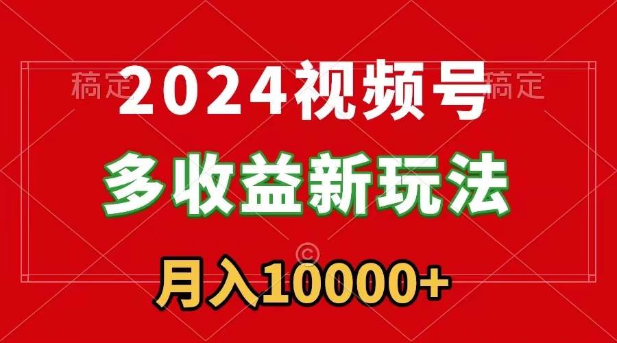 2024视频号多收益新玩法，每天5分钟，月入1w+，新手小白都能简单上手|媒矿库