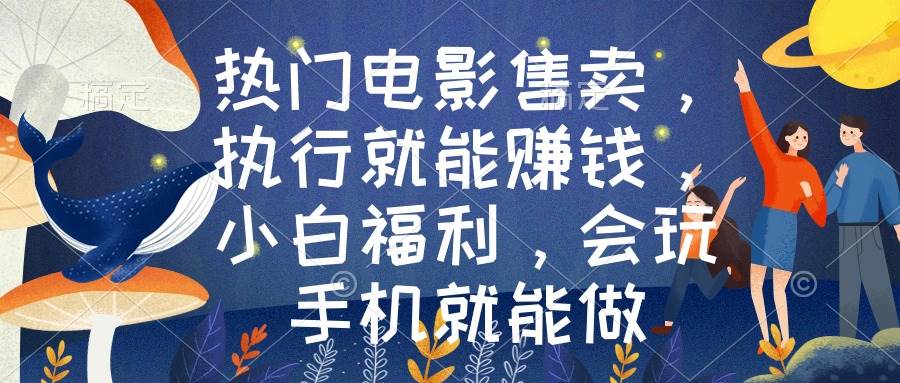 热门电影售卖，执行就能赚钱，小白福利，会玩手机就能做|媒矿库