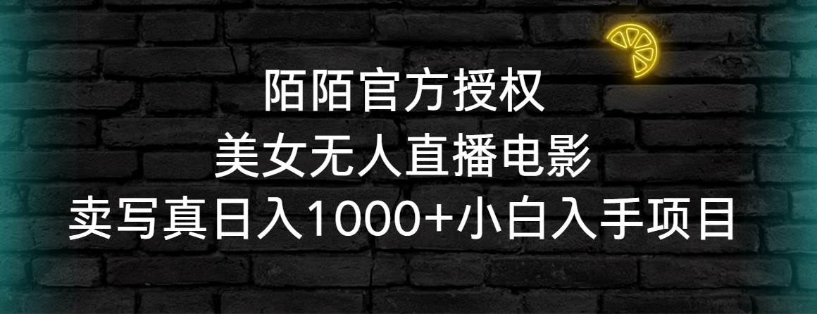陌陌官方授权美女无人直播电影，卖写真日入1000+小白入手项目|媒矿库