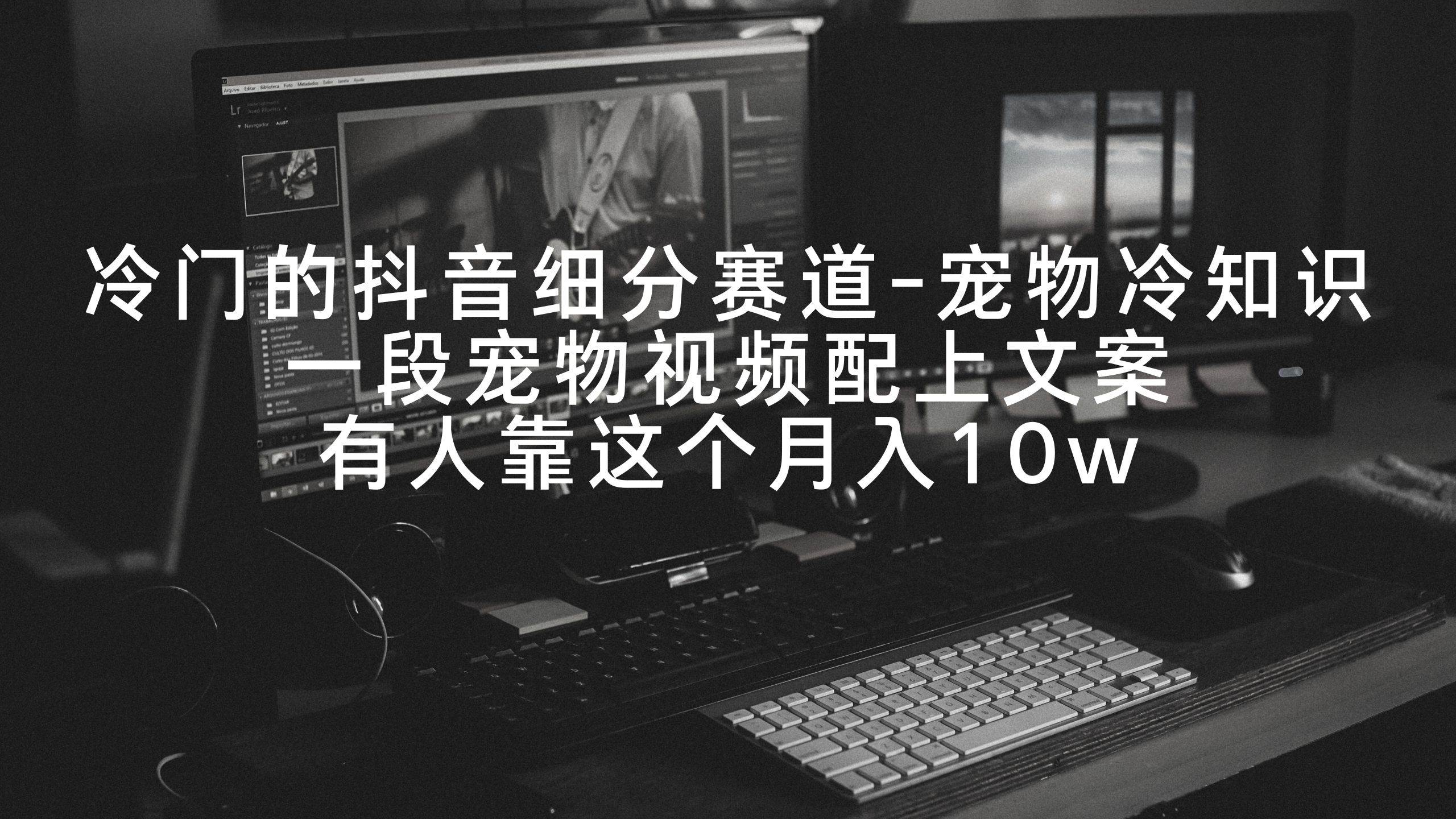 冷门的抖音细分赛道-宠物冷知识,一段宠物视频配上文案,有人靠这个月入10w|媒矿库