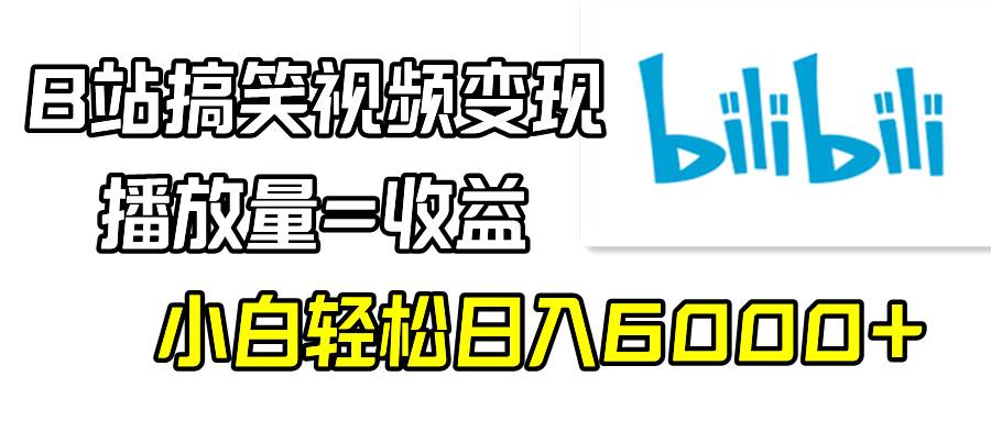 B站搞笑视频变现，播放量=收益，小白轻松日入6000+|媒矿库