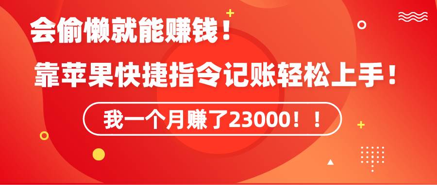 《会偷懒就能赚钱！靠苹果快捷指令自动记账轻松上手，一个月变现23000！》|媒矿库
