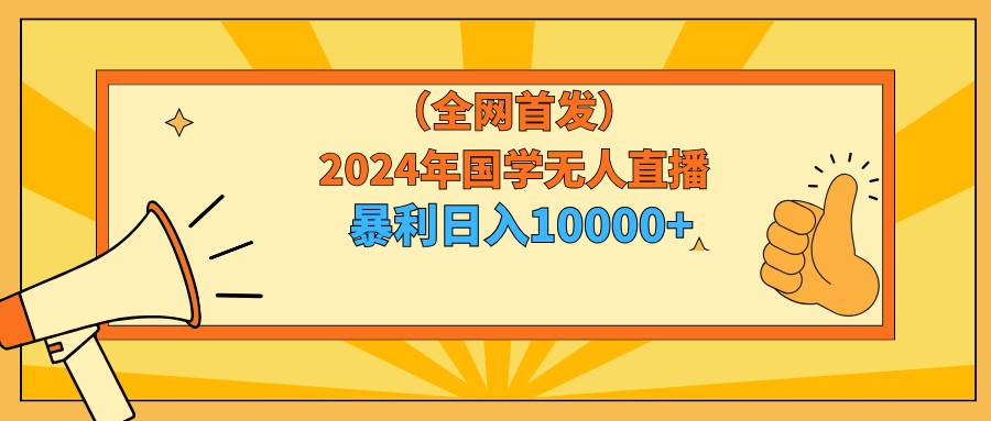 2024年国学无人直播暴力日入10000+小白也可操作|媒矿库