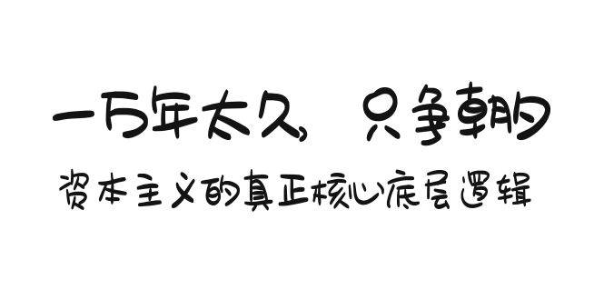 某付费文章《一万年太久，只争朝夕：资本主义的真正核心底层逻辑》|媒矿库