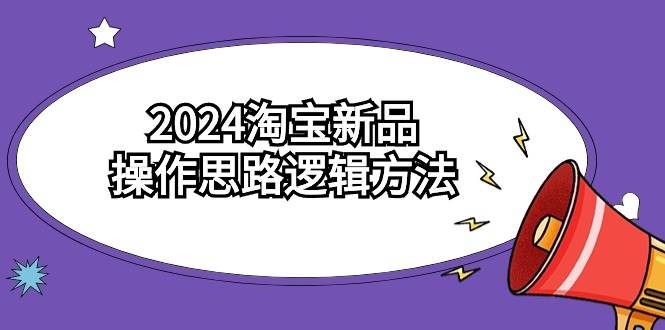 2024淘宝新品操作思路逻辑方法（6节视频课）|媒矿库