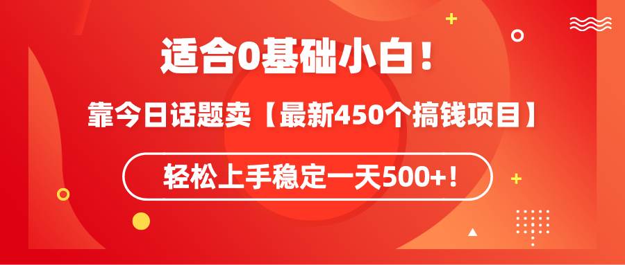 适合0基础小白!靠今日话题卖【最新450个搞钱方法】轻松上手稳定一天500+!|媒矿库