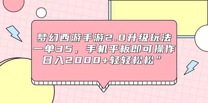 梦幻西游手游2.0升级玩法，一单35，手机平板即可操作，日入2000+轻轻松松”|媒矿库