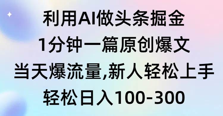 利用AI做头条掘金，1分钟一篇原创爆文，当天爆流量，新人轻松上手|媒矿库