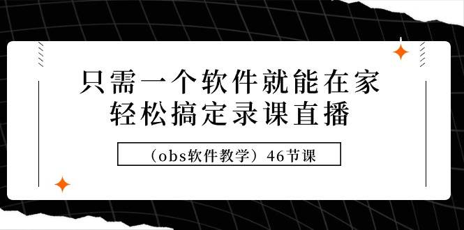 只需一个软件就能在家轻松搞定录课直播（obs软件教学）46节课|媒矿库