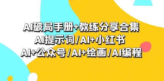 AI破局手册+教练分享合集：AI提示词/AI+小红书 /AI+公众号/AI+绘画/AI编程|媒矿库