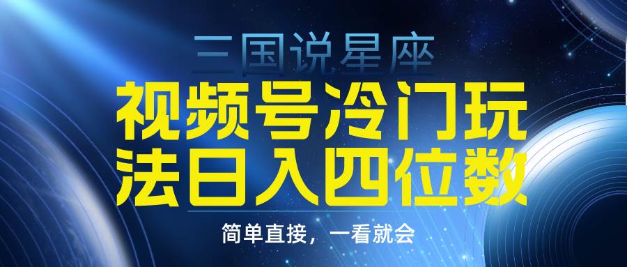 视频号掘金冷门玩法,三国星座赛道,日入四位数(教程+素材)|媒矿库
