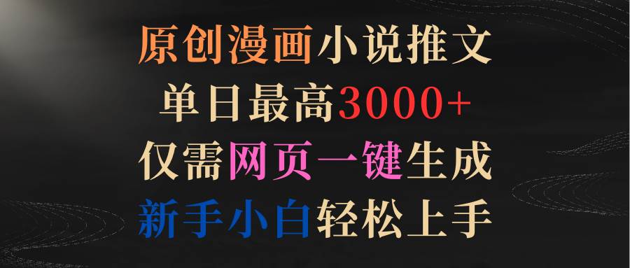 原创漫画小说推文，单日最高3000+仅需网页一键生成 新手轻松上手|媒矿库