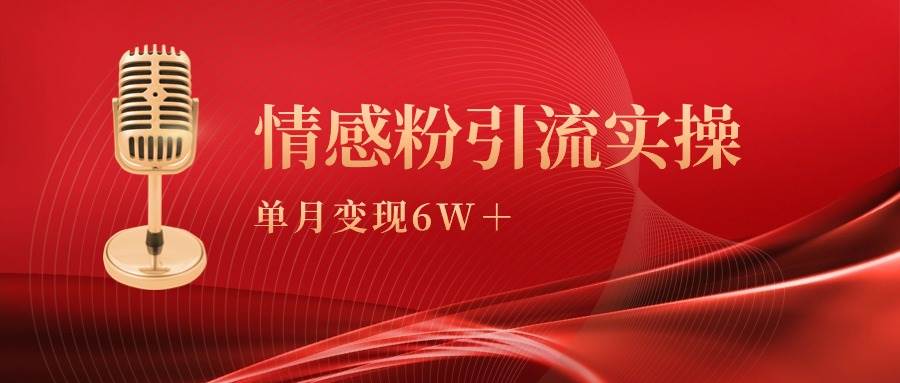 单月变现6w+,情感粉引流变现实操课|媒矿库