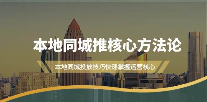 本地同城·推核心方法论,本地同城投放技巧快速掌握运营核心(16节课)|媒矿库