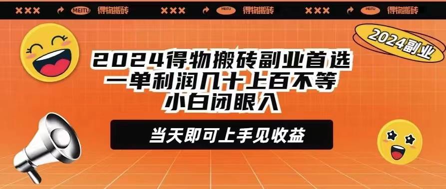 2024得物搬砖副业首选一单利润几十上百不等小白闭眼当天即可上手见收益|媒矿库