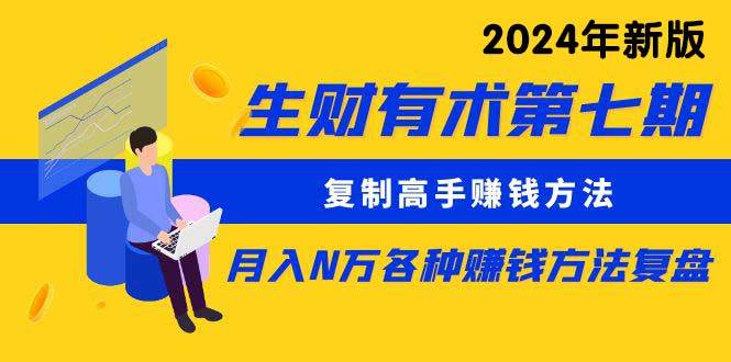 生财有术第七期:复制高手赚钱方法 月入N万各种方法复盘(更新到24年0313)|媒矿库