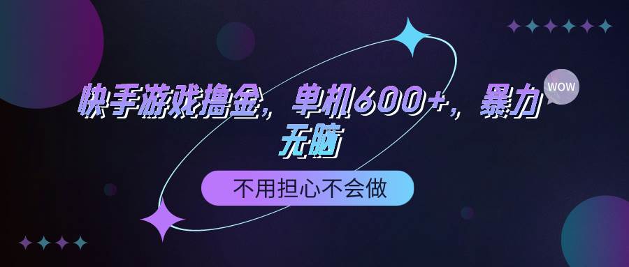 快手游戏100%转化撸金，单机600+，不用担心不会做|媒矿库