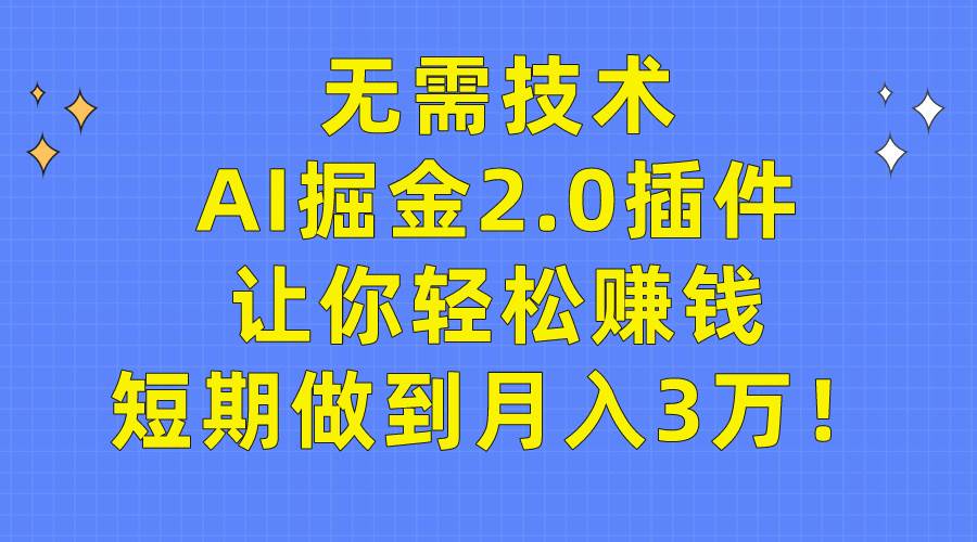 无需技术,AI掘金2.0插件让你轻松赚钱,短期做到月入3万!|媒矿库