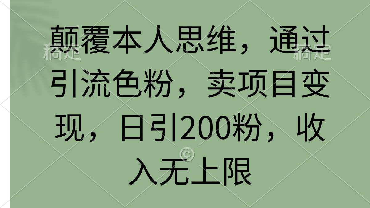 颠覆本人思维，通过引流色粉，卖项目变现，日引200粉，收入无上限|媒矿库