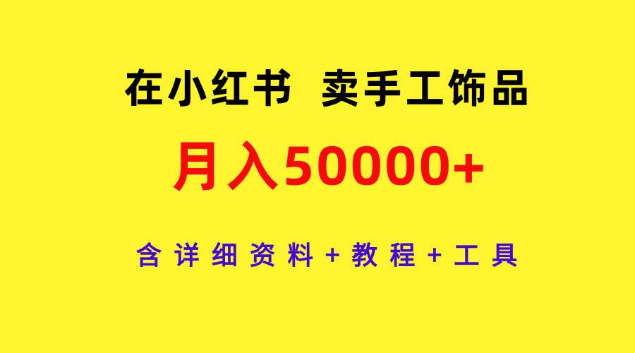 在小红书卖手工饰品，月入50000+，含详细资料+教程+工具|媒矿库