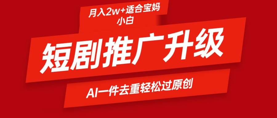 短剧推广升级新玩法，AI一键二创去重，轻松月入2w+|媒矿库