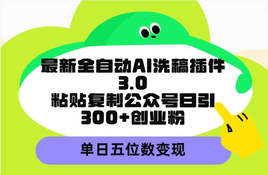最新全自动AI洗稿插件3.0，粘贴复制公众号日引300+创业粉，单日五位数变现|媒矿库