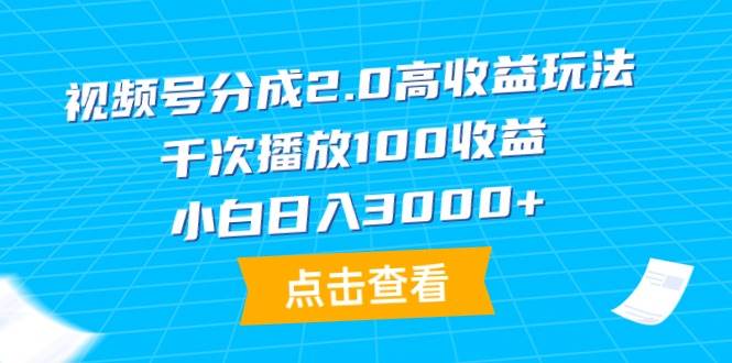 视频号分成2.0高收益玩法，千次播放100收益，小白日入3000+|媒矿库