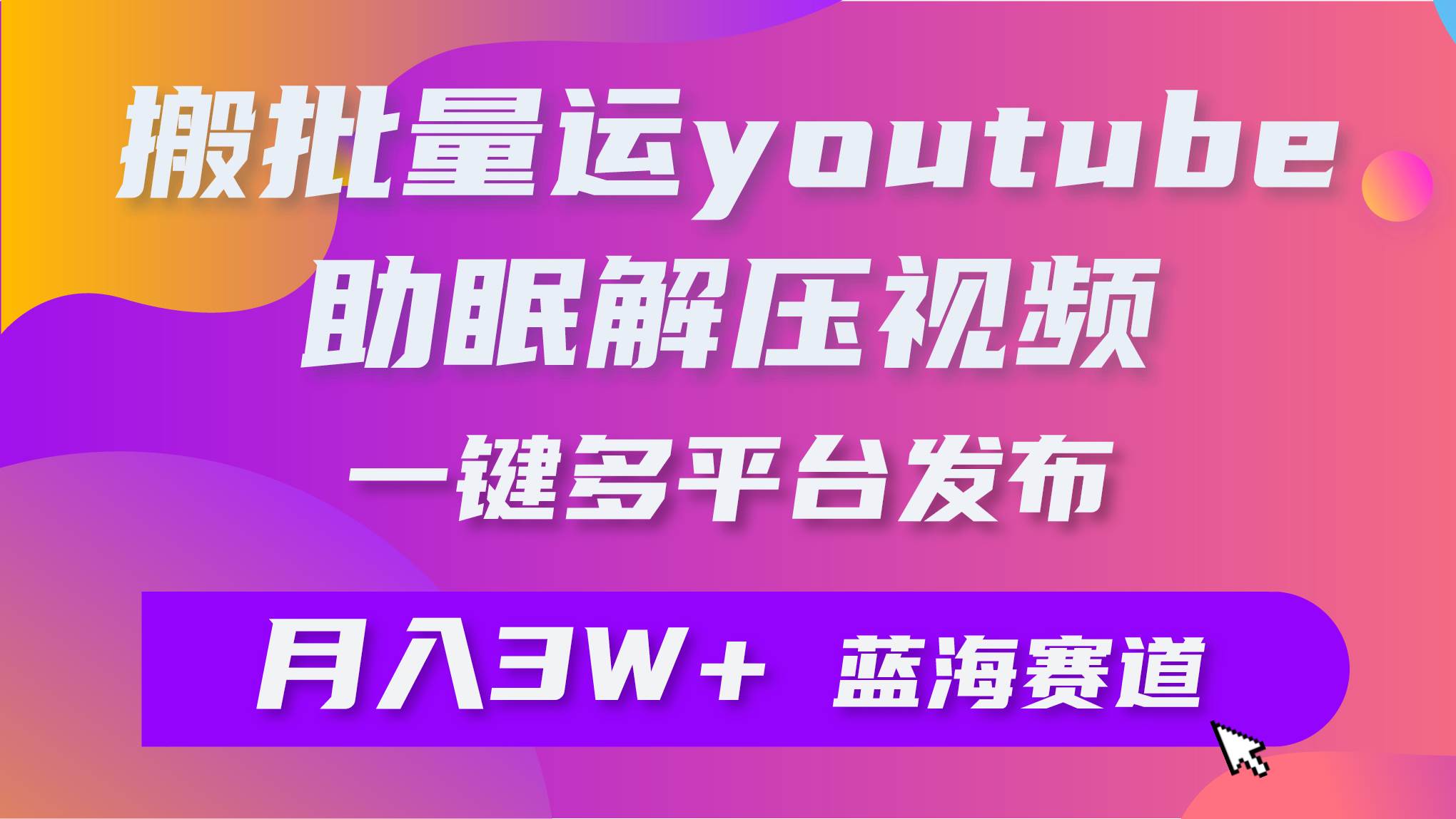 批量搬运YouTube解压助眠视频 一键多平台发布 月入2W+|媒矿库