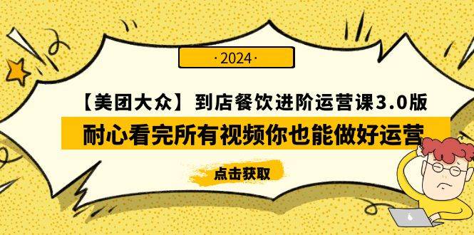 【美团-大众】到店餐饮 进阶运营课3.0版，耐心看完所有视频你也能做好运营|媒矿库