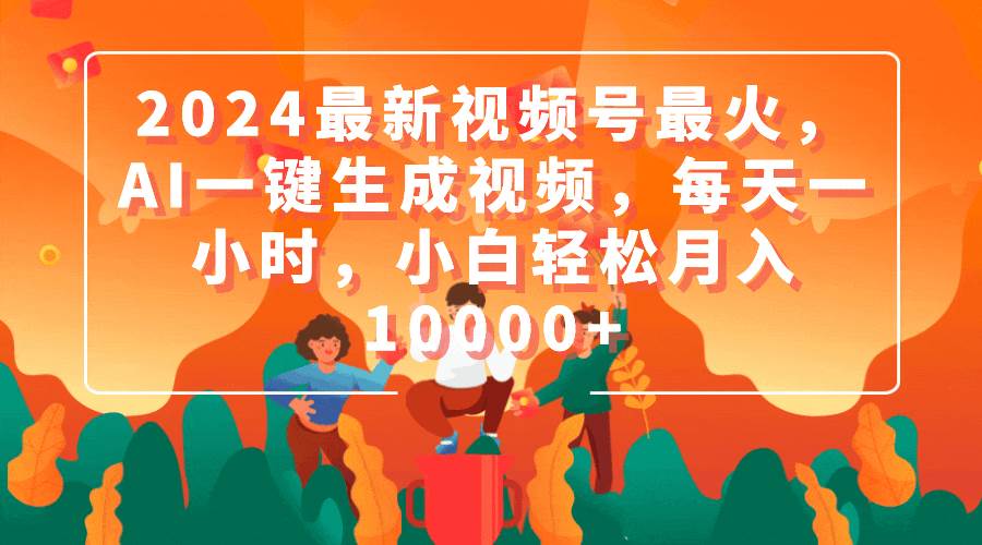 2024最新视频号最火，AI一键生成视频，每天一小时，小白轻松月入10000+|媒矿库
