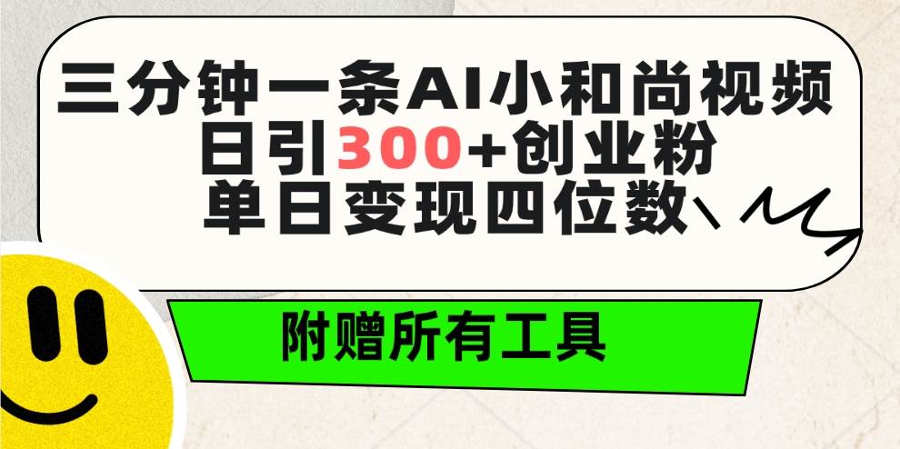 三分钟一条AI小和尚视频 ，日引300+创业粉。单日变现四位数 ，附赠全套工具|媒矿库