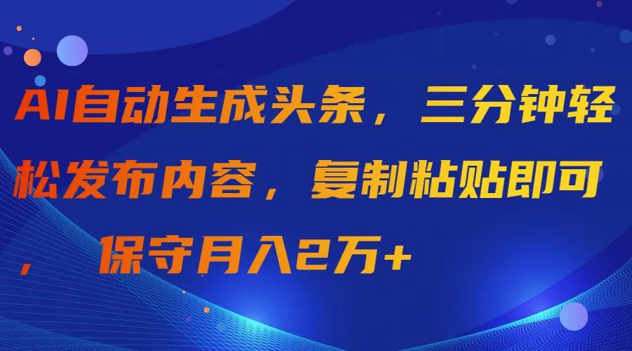 AI自动生成头条，三分钟轻松发布内容，复制粘贴即可， 保守月入2万+|媒矿库