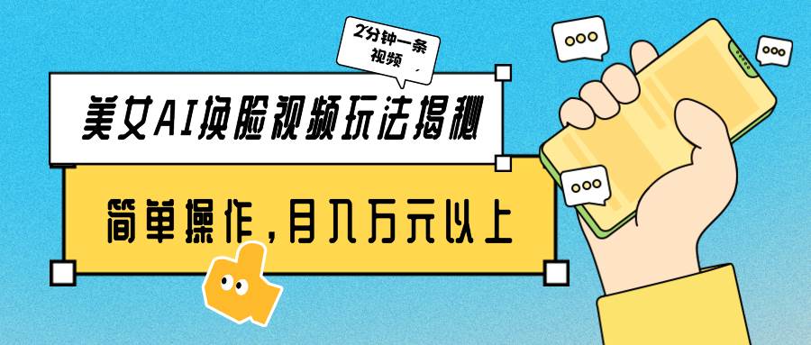 美女AI换脸视频玩法揭秘：2分钟制作一条，简单操作月入万元以上！|媒矿库