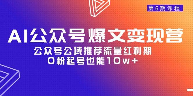 AI公众号爆文-变现营06期，公众号公域推荐流量红利期，0粉起号也能10w+|媒矿库